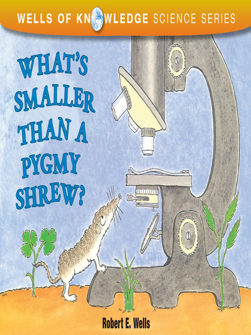 Title details for What's Smaller Than a Pygmy Shrew? by Robert E Wells - Wait list